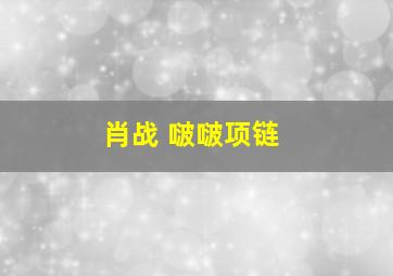 肖战 啵啵项链